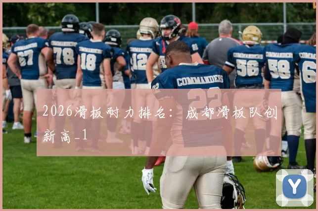 2026滑板耐力排名：成都滑板队创新高_1