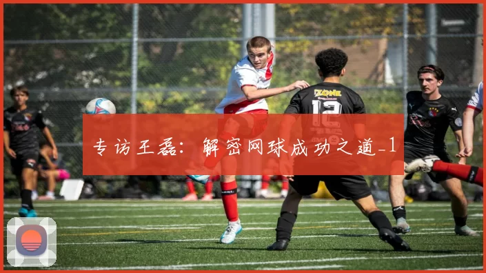 专访王磊：解密网球成功之道_1