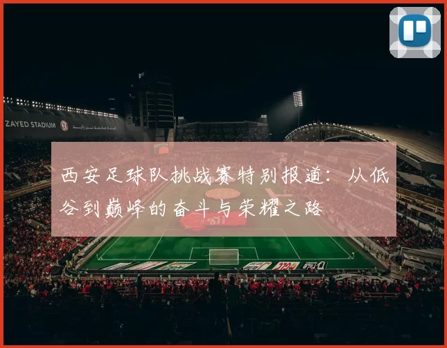 西安足球队挑战赛特别报道：从低谷到巅峰的奋斗与荣耀之路