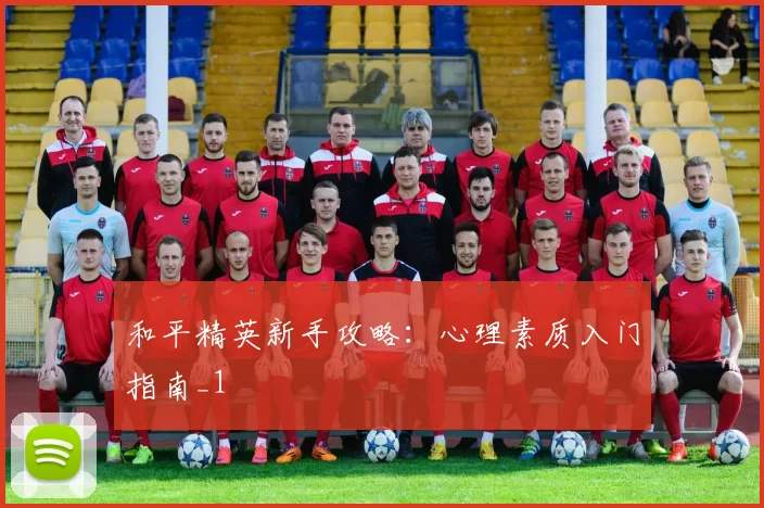 和平精英新手攻略：心理素质入门指南_1