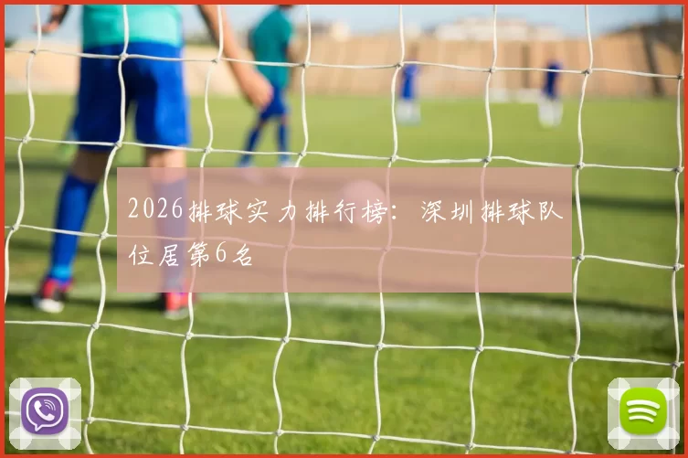 2026排球实力排行榜：深圳排球队位居第6名